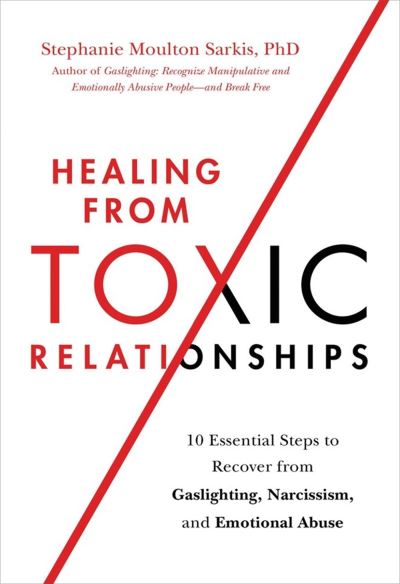 Healing from Toxic Relationships: 10 Essential Steps to Recover from Gaslighting, Narcissism, and Emotional Abuse - Stephanie M Sarkis - Books - Hachette Books - 9780306847257 - July 28, 2022
