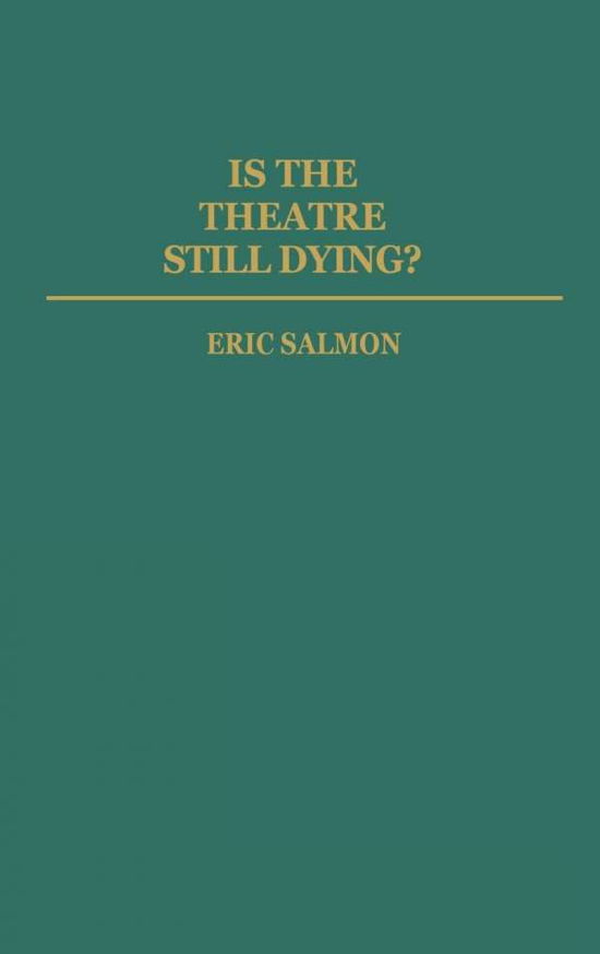 Is the Theatre Still Dying? - Eric Salmon - Books - Bloomsbury Publishing Plc - 9780313243257 - December 11, 1985