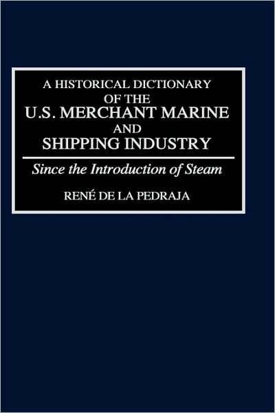 Cover for Rene De La Pedraja · A Historical Dictionary of the U.S. Merchant Marine and Shipping Industry: Since the Introduction of Steam (Hardcover Book) (1994)