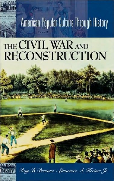 Cover for Lawrence A. Kreiser Jr. · The Civil War and Reconstruction - American Popular Culture Through History (Hardcover Book) (2003)