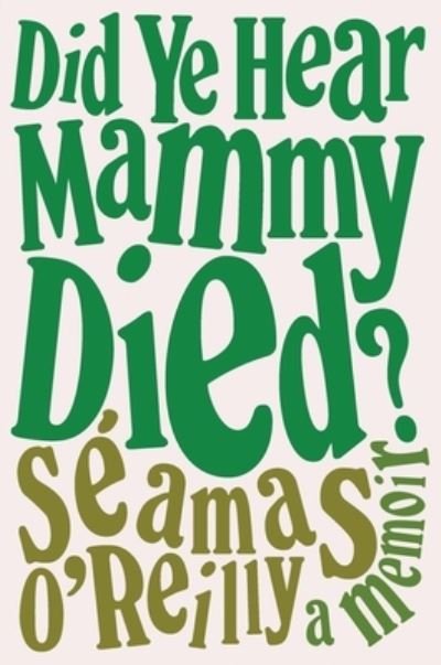Cover for Séamas O'Reilly · Did Ye Hear Mammy Died? (Book) (2022)
