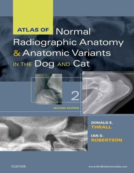 Cover for Thrall, Donald E. (Clinical Professor Department of Molecular Biomedical Sciences College of Veterinary Medicine North Carolina State University Raleigh, NC  27695 Radiologist / Consultant VDIC - IDEXX Telemedicine Consultants IDEXX Laboratories, Inc. Cla · Atlas of Normal Radiographic Anatomy and Anatomic Variants in the Dog and Cat (Inbunden Bok) (2015)