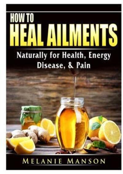 Cover for Melanie Manson · How to Heal Ailments Naturally for Health, Energy, Disease, &amp; Pain (Pocketbok) (2019)