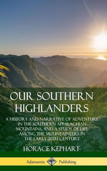 Our Southern Highlanders - Horace Kephart - Books - Lulu.com - 9780359742257 - June 21, 2019