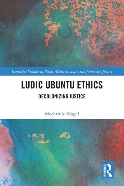 Cover for Nagel, Mechthild (Mechthild Nagel is Professor at SUNY, Cortland.) · Ludic Ubuntu Ethics: Decolonizing Justice - Routledge Studies in Penal Abolition and Transformative Justice (Paperback Book) (2024)