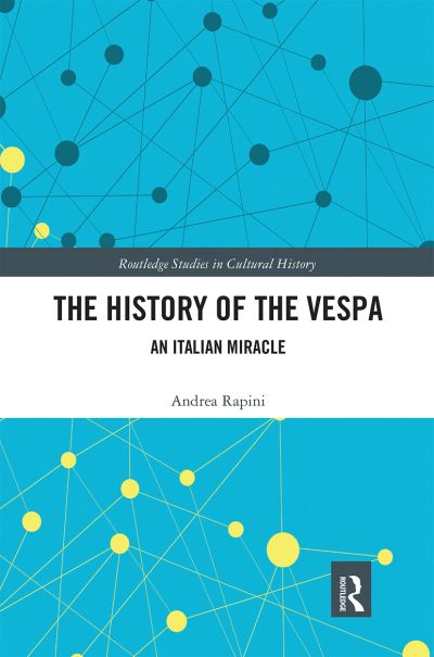 Cover for Rapini, Andrea (University of Modena and Reggio Emilia, Italy) · The History of the Vespa: An Italian Miracle - Routledge Studies in Cultural History (Paperback Book) (2020)