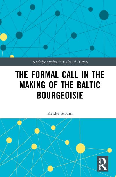 Cover for Stadin, Kekke (Sodertorn University, Sweden) · The Formal Call in the Making of the Baltic Bourgeoisie - Routledge Studies in Cultural History (Hardcover Book) (2021)