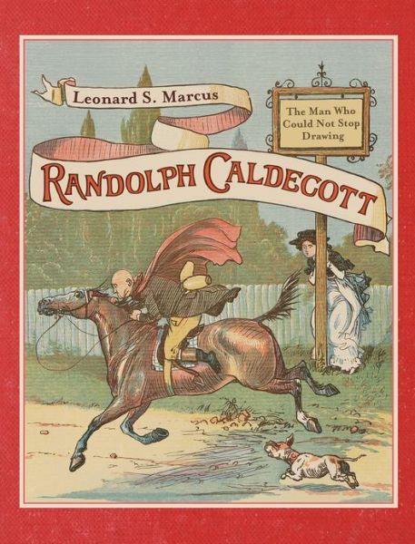 Cover for Leonard S. Marcus · Randolph Caldecott: The Man Who Could Not Stop Drawing (Hardcover Book) [Annotated edition] (2013)