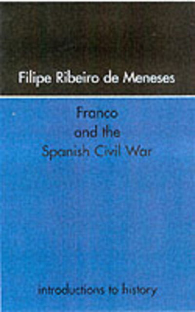 Cover for Ribeiro De Meneses, Filipe (National University of Ireland, Ireland) · Franco and the Spanish Civil War (Paperback Book) (2001)