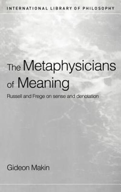 Cover for Gideon Makin · Metaphysicians of Meaning: Frege and Russell on Sense and Denotation - International Library of Philosophy (Hardcover Book) (2000)