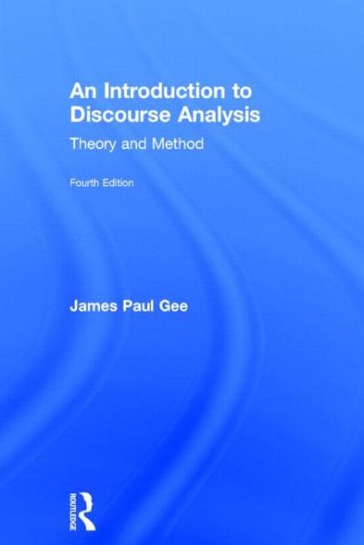 An Introduction to Discourse Analysis: Theory and Method - James Paul Gee - Books - Taylor & Francis Ltd - 9780415721257 - February 7, 2014