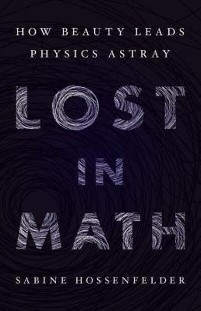 Cover for Sabine Hossenfelder · Lost in Math: How Beauty Leads Physics Astray (Hardcover Book) (2018)
