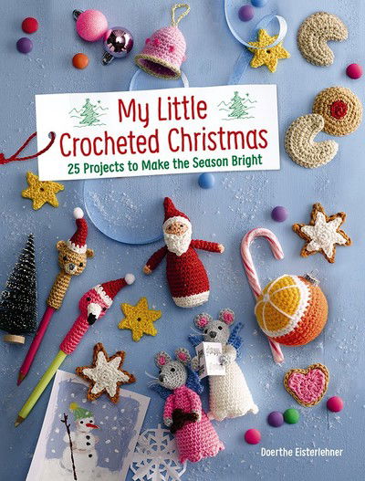 Cover for Doerthe Eisterlehner · My Little Crocheted Christmas: 25 Projects to Make the Season Bright (Paperback Book) (2019)