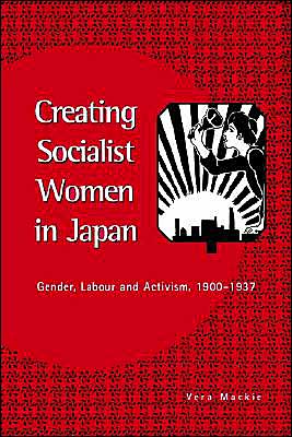 Cover for Mackie, Vera (Curtin University of Technology, Perth) · Creating Socialist Women in Japan: Gender, Labour and Activism, 1900-1937 (Paperback Book) (2002)