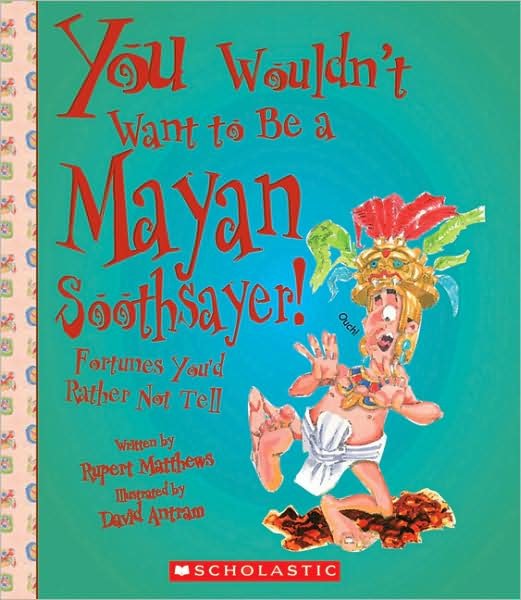 Cover for Rupert Matthews · You Wouldn't Want to Be a Mayan Soothsayer!: Fortunes You'd Rather Not Tell (Paperback Book) (2007)