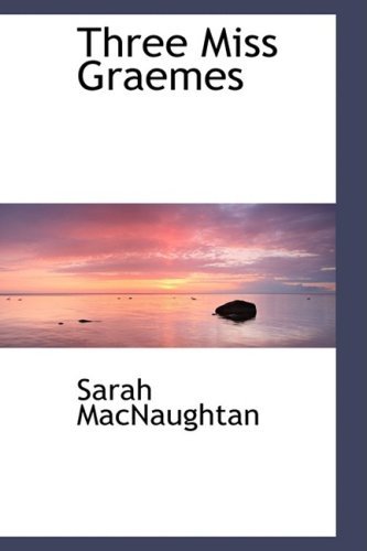 Three Miss Graemes - Sarah Macnaughtan - Books - BiblioLife - 9780554475257 - August 21, 2008