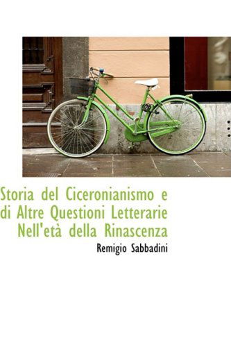 Cover for Remigio Sabbadini · Storia Del Ciceronianismo E Di Altre Questioni Letterarie Nell'eta Della Rinascenza (Pocketbok) [Italian edition] (2008)