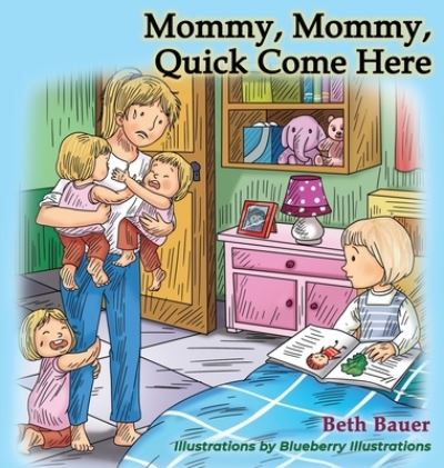 Cover for Beth Bauer · Mommy, Mommy, Quick Come Here (Hardcover Book) (2020)