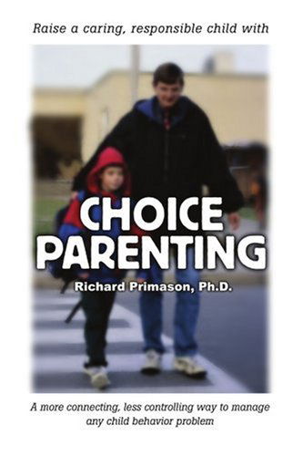 Cover for Richard Primason Ph.d. · Choice Parenting: a More Connecting, Less Controlling Way to Manage Any Child Behavior Problem (Paperback Book) (2004)