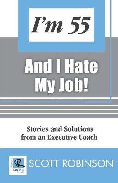 Cover for Scott Robinson · I'm 55 and I Hate My Job: Stories and Solutions from an Executive Coach (Paperback Book) (2014)