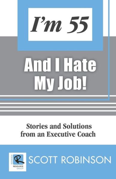 Cover for Scott Robinson · I'm 55 and I Hate My Job: Stories and Solutions from an Executive Coach (Taschenbuch) (2014)