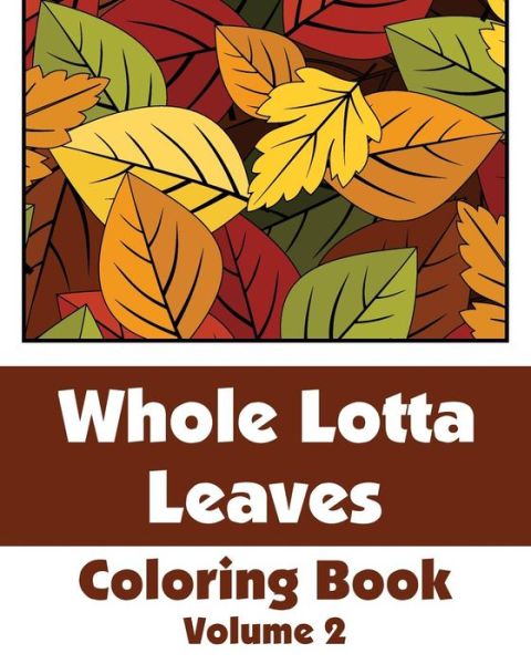 Whole Lotta Leaves Coloring Book (Volume 2) (Art-filled Fun Coloring Books) - H.r. Wallace Publishing - Boeken - H.R. Wallace Publishing - 9780692311257 - 13 oktober 2014