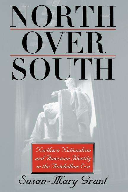 Cover for Susan-mary Grant · North over South: Northern Nationalism and American Identity in the Antebellum Era (Taschenbuch) (2000)