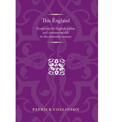 Cover for Patrick Collinson · This England: Essays on the English Nation and Commonwealth in the Sixteenth Century - Politics, Culture and Society in Early Modern Britain (Paperback Book) (2013)