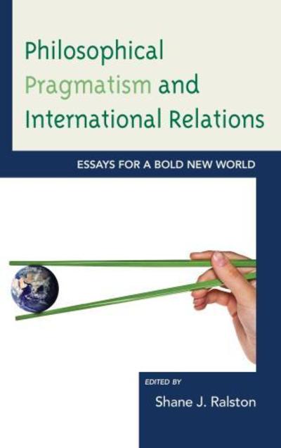Cover for Philosophical Pragmatism and International Relations: Essays for a Bold New World (Hardcover Book) (2013)