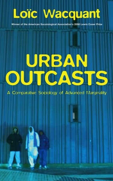 Cover for Wacquant, Loic (University of California at Berkeley) · Urban Outcasts: A Comparative Sociology of Advanced Marginality (Paperback Bog) (2007)