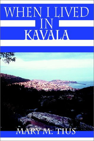 When I Lived in Kavala - Mary M. Tius - Kirjat - AuthorHouse - 9780759632257 - keskiviikko 27. maaliskuuta 2002