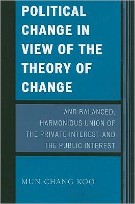 Political Change in View of the Theory of Change and Balanced, Harmonious Union of The Private Interest and The Public Interest - Mun Chang Koo - Livros - University Press of America - 9780761851257 - 25 de maio de 2010