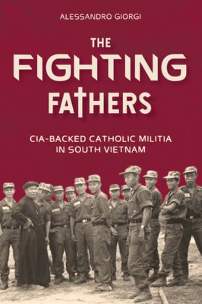 Cover for Alessandro Giorgi · The Fighting Fathers: CIA-Backed Catholic Militia in South Vietnam (Inbunden Bok) (2024)