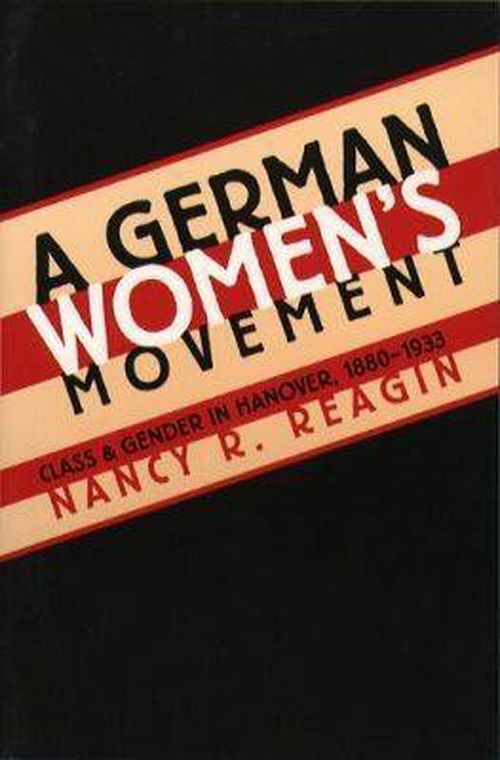 A German Women's Movement: Class and Gender in Hanover, 1880-1933 - Nancy R. Reagin - Livros - The University of North Carolina Press - 9780807845257 - 28 de agosto de 1995