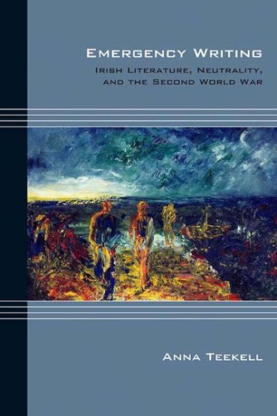 Cover for Anna Teekell · Emergency Writing: Irish Literature, Neutrality, and the Second World War - Cultural Expressions of World War II (Paperback Book) (2018)