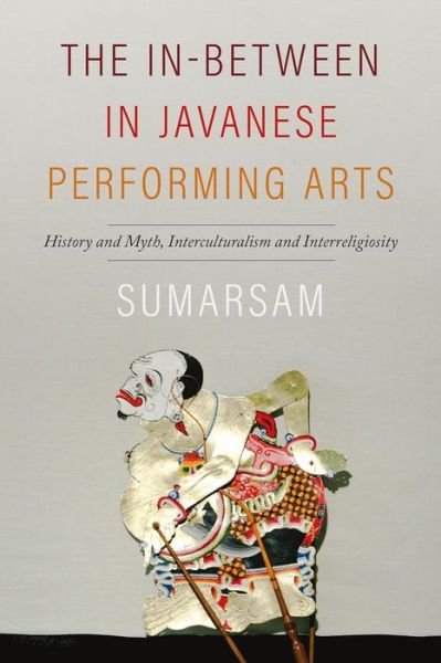 Cover for Sumarsam · The In-Between in Javanese Performing Arts: History and Myth, Interculturalism and Interreligiosity - Music / Culture (Hardcover Book) (2024)