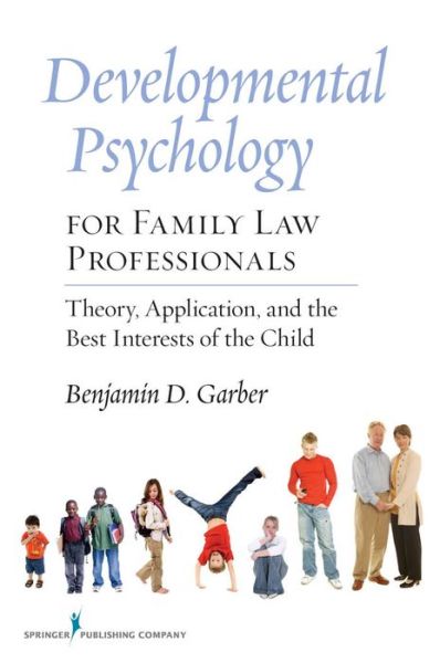 Developmental Psychology for Family Law Professionals: Theory, Application and the Best Interests of the Child - Benjamin Garber - Books - Springer Publishing Co Inc - 9780826105257 - September 9, 2009