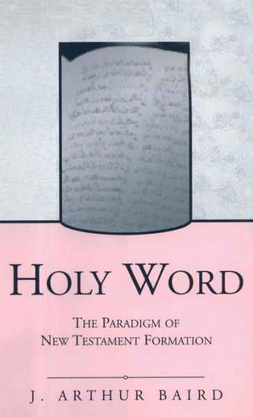 Cover for J. Arthur Baird · Holy Word: The Paradigm of New Testament Formation - The Library of New Testament Studies (Inbunden Bok) (2002)