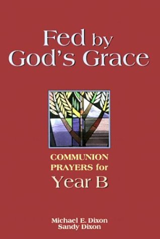 Cover for Michael E Dixon · Fed by God's Grace Year B: Communion Prayers for Year B (Taschenbuch) (1999)