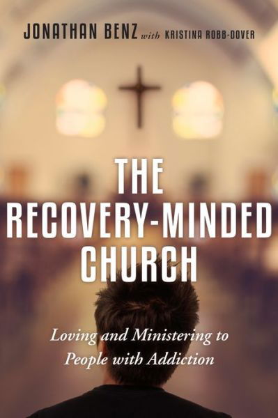 The Recovery-Minded Church: Loving and Ministering to People With Addiction - Jonathan Benz - Bücher - InterVarsity Press - 9780830841257 - 3. Dezember 2015