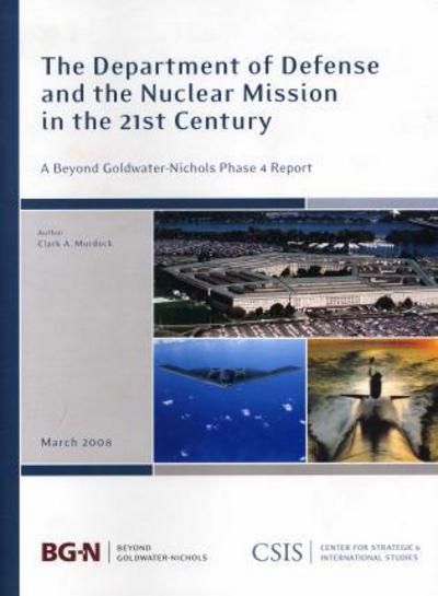 Cover for Clark A. Murdock · The Department of Defense and the Nuclear Mission in the 21st Century: A Beyond Goldwater-Nichols Phase 4 Report - CSIS Reports (Paperback Book) (2008)