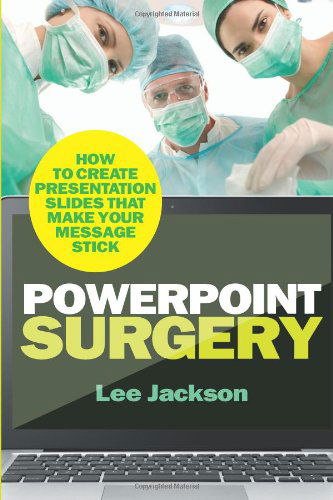 Cover for Lee Jackson · Powerpoint Surgery: How to Create Presentation Slides That Make Your Message Stick (Taschenbuch) [1st edition] (2013)