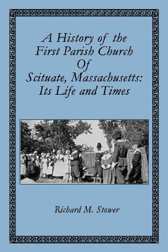 Cover for Richard M. Stower · A History of the First Parish Church of Scituate, Massachusetts: Its Life and Times (Paperback Book) (2013)