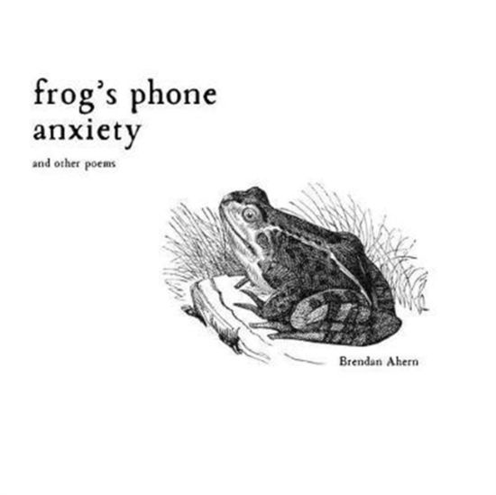 Cover for Brendan Ahern · Frog's Phone Anxiety : and Other Poems (Paperback Book) (2017)