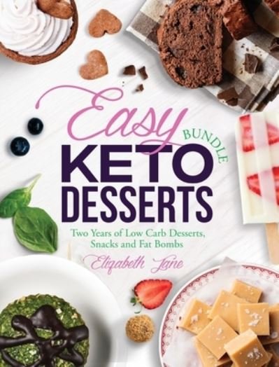 Cover for Elizabeth Jane · Easy Keto Desserts Bundle : Two Years of Low Carb Desserts, Snacks and Fat Bombs (Inbunden Bok) (2020)