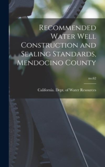 Cover for California Dept of Water Resources · Recommended Water Well Construction and Sealing Standards, Mendocino County; no.62 (Hardcover Book) (2021)