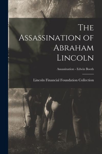 The Assassination of Abraham Lincoln; Assassination - Edwin Booth - Lincoln Financial Foundation Collection - Books - Legare Street Press - 9781015025257 - September 10, 2021