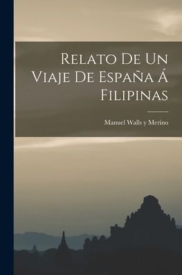 Manuel Walls y Merino · Relato de un Viaje de España Á Filipinas (Book) (2022)