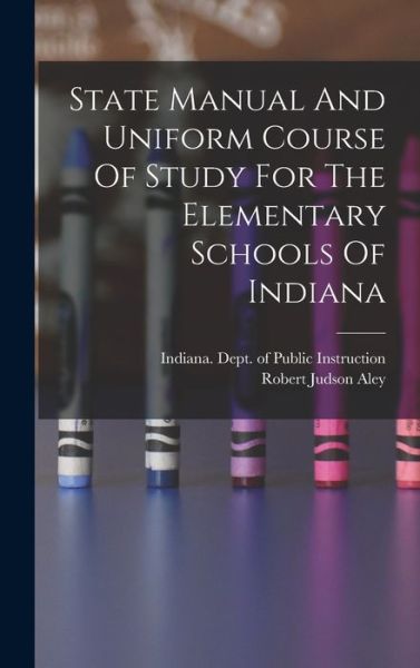 Cover for Indiana Dept of Public Instruction · State Manual and Uniform Course of Study for the Elementary Schools of Indiana (Book) (2022)