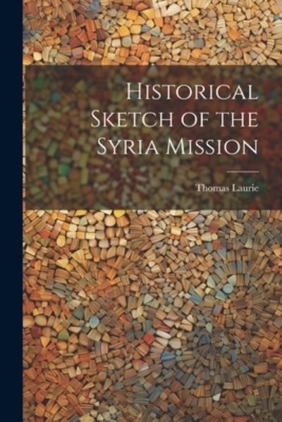 Cover for Laurie Thomas · Historical Sketch of the Syria Mission (Book) (2023)